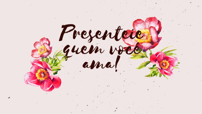 Presenteie quem você ama!